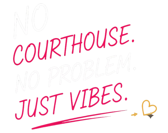 No Courthouse. No Problem. Just Vibes.